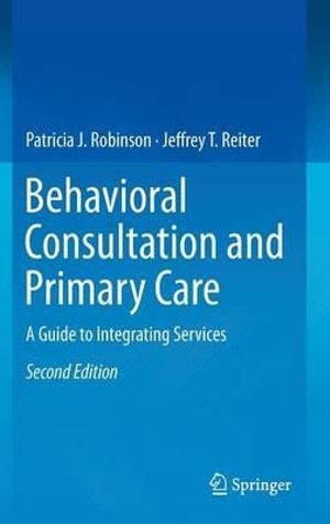 Behavioral Consultation and Primary Care : A Guide to Integrating Services - Patricia J. Robinson