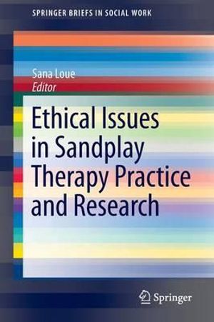 Ethical Issues in Sandplay Therapy Practice and Research : SpringerBriefs in Social Work - Sana Loue