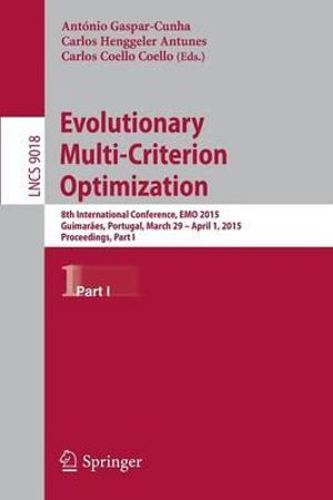 Evolutionary Multi-Criterion Optimization : 8th International Conference, EMO 2015, Guimarães, Portugal, March 29 --April 1, 2015. Proceedings, Part I - António Gaspar-Cunha