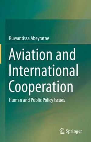 Aviation and International Cooperation : Human and Public Policy Issues - Ruwantissa Abeyratne