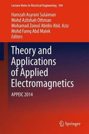 Theory and Applications of Applied Electromagnetics : APPEIC 2014 - Hamzah Asyrani Sulaiman