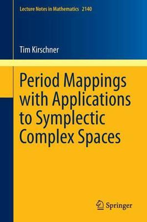 Period Mappings with Applications to Symplectic Complex Spaces : Lecture Notes in Mathematics - Tim Kirschner