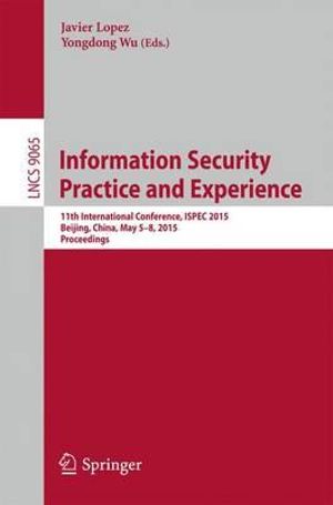 Information Security Practice and Experience : 11th International Conference, ISPEC 2015, Beijing, China, May 5-8, 2015, Proceedings - Javier Lopez