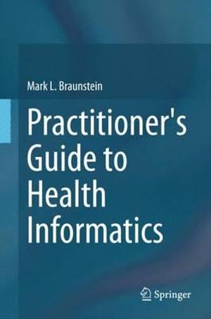 Practitioner's Guide to Health Informatics - Mark L. Braunstein