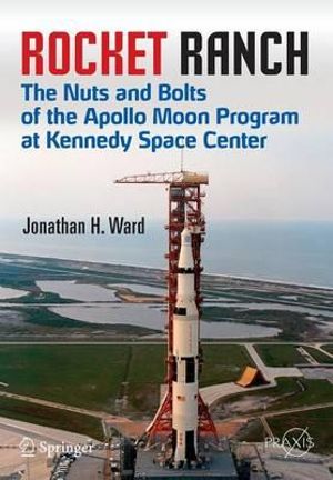 Rocket Ranch : The Nuts and Bolts of the Apollo Moon Program at Kennedy Space Center - Jonathan H. Ward