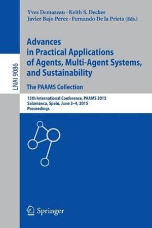 Advances in Practical Applications of Agents, Multi-Agent Systems, and Sustainability : The PAAMS Collection : 13th International Conference, PAAMS 2015, Salamanca, Spain, June 3-4, 2015, Proceedings - Yves Demazeau