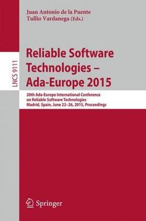 Reliable Software Technologies - Ada-Europe 2015 : 20th Ada-Europe International Conference on Reliable Software Technologies, Madrid Spain, June 22-26, 2015, Proceedings - Juan Antonio de la Puente