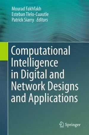 Computational Intelligence in Digital and Network Designs and Applications - Mourad Fakhfakh