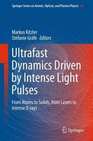 Ultrafast Dynamics Driven by Intense Light Pulses : From Atoms to Solids, from Lasers to Intense X-rays - Markus Kitzler