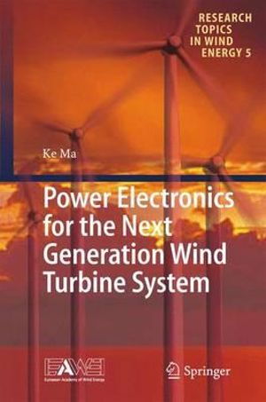 Power Electronics for the Next Generation Wind Turbine System : Research Topics in Wind Energy - Ke Ma