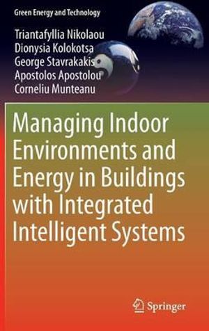 Managing Indoor Environments and Energy in Buildings with Integrated Intelligent Systems : Green Energy and Technology - Triantafyllia Nikolaou