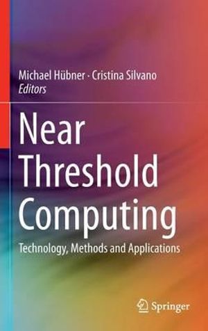 Near Threshold Computing : Technology, Methods and Applications - Michael Hübner