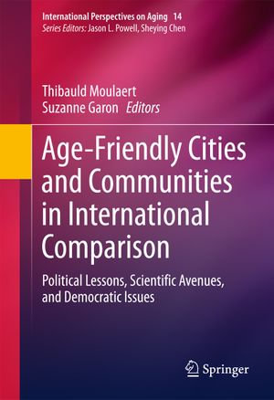 Age-Friendly Cities and Communities in International Comparison : Political Lessons, Scientific Avenues, and Democratic Issues - Thibauld Moulaert