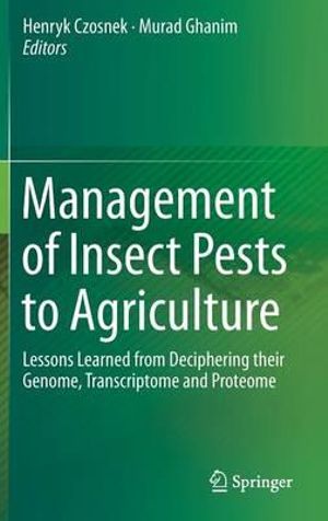 Management of Insect Pests to Agriculture : Lessons Learned from Deciphering their Genome, Transcriptome and Proteome - Henryk Czosnek