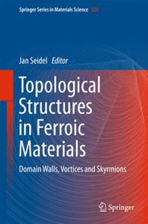 Topological Structures in Ferroic Materials : Domain Walls, Vortices and Skyrmions - Jan Seidel