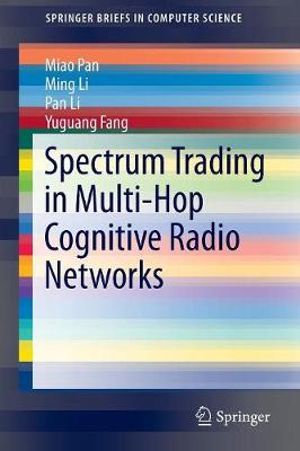 Spectrum Trading in Multi-Hop Cognitive Radio Networks : SpringerBriefs in Electrical and Computer Engineering - Miao Pan