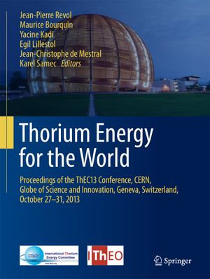 Thorium Energy for the World : Proceedings of the ThEC13 Conference, CERN, Globe of Science and Innovation, Geneva, Switzerland, October 27-31, 2013 - Author