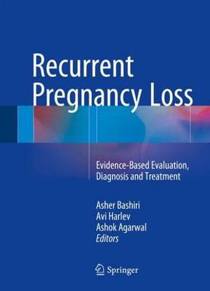 Recurrent Pregnancy Loss : Evidence-Based Evaluation, Diagnosis and Treatment - Asher Bashiri