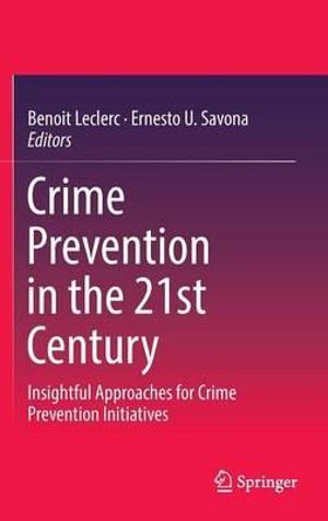 Crime Prevention in the 21st Century : Insightful Approaches for Crime Prevention Initiatives - Benoit LeClerc