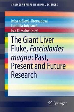 The Giant Liver Fluke, Fascioloides magna : Past, Present and Future Research - Ivica KrÃ¡lovÃ¡-HromadovÃ¡