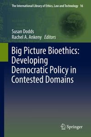 Big Picture Bioethics : Developing Democratic Policy in Contested Domains - Author