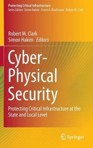 Cyber-Physical Security : Protecting Critical Infrastructure at the State and Local Level - Simon Hakim