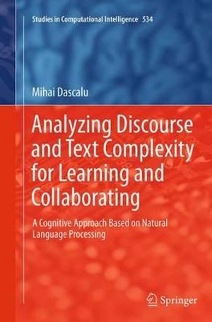 Analyzing Discourse and Text Complexity for Learning and Collaborating : A Cognitive Approach Based on Natural Language Processing - Mihai DascÄ?lu