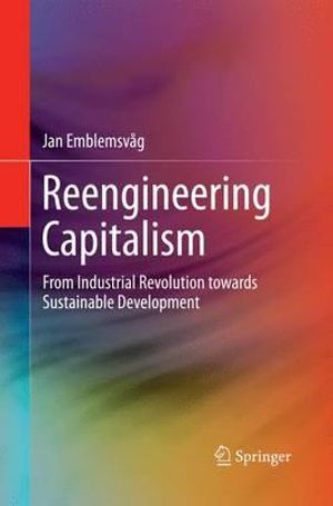 Reengineering Capitalism : From Industrial Revolution towards Sustainable Development - Jan EmblemsvÃ¥g