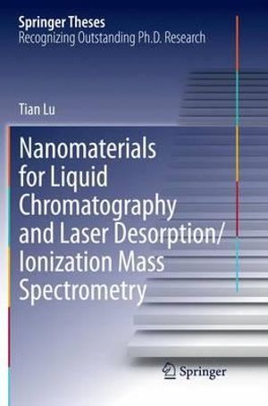 Nanomaterials for Liquid Chromatography and Laser Desorption/Ionization Mass Spectrometry : Springer Theses - Tian Lu