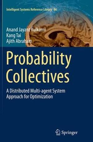 Probability Collectives : A Distributed Multi-agent System Approach for Optimization - Anand Jayant Kulkarni