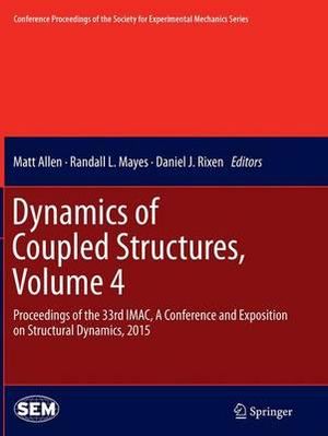 Dynamics of Coupled Structures, Volume 4 : Proceedings of the 33rd IMAC, A Conference and Exposition on Structural Dynamics, 2015 - Matt Allen