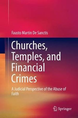 Churches, Temples, and Financial Crimes : A Judicial Perspective of the Abuse of Faith - Fausto Martin De Sanctis