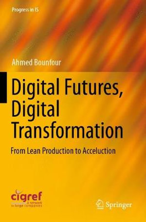 Digital Futures, Digital Transformation : From Lean Production to Acceluction - Ahmed Bounfour