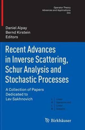 Recent Advances in Inverse Scattering, Schur Analysis and Stochastic Processes : A Collection of Papers Dedicated to Lev Sakhnovich - Daniel Alpay