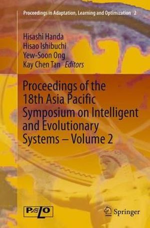 Proceedings of the 18th Asia Pacific Symposium on Intelligent and Evolutionary Systems - Volume 2 : Proceedings in Adaptation, Learning and Optimization - Hisashi Handa