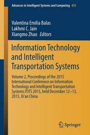 Information Technology and Intelligent Transportation Systems : Volume 2, Proceedings of the 2015 International Conference on Information Technology and Intelligent Transportation Systems ITITS 2015, held December 12-13, 2015, Xi'an China - Valentina Emilia Balas