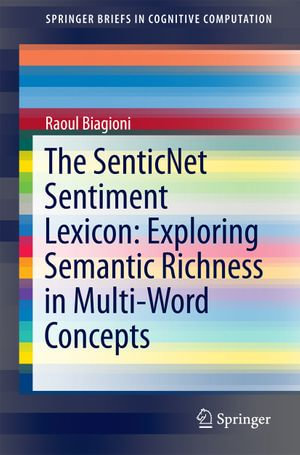 The SenticNet Sentiment Lexicon : Exploring Semantic Richness in Multi-Word Concepts - Raoul Biagioni