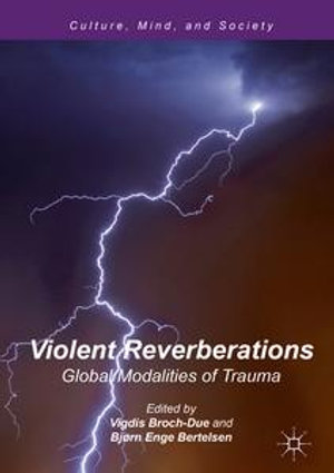 Violent Reverberations : Global Modalities of Trauma - Vigdis Broch-Due