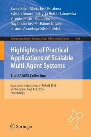 Highlights of Practical Applications of Scalable Multi-Agent Systems. The PAAMS Collection : International Workshops of PAAMS 2016, Sevilla, Spain, June 1-3, 2016. Proceedings - Javier Bajo