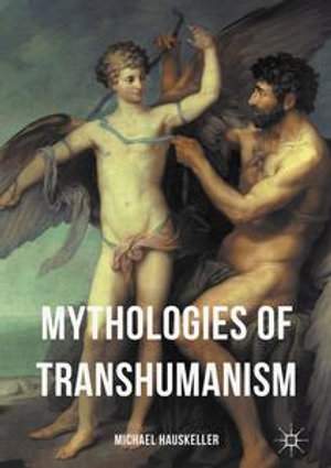 Mythologies of Transhumanism - Michael Hauskeller