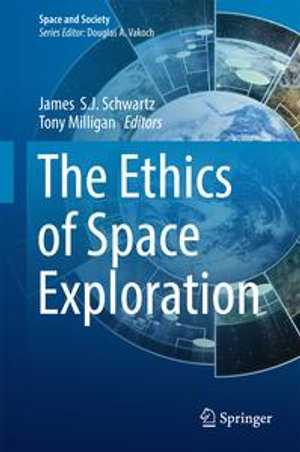 The Ethics of Space Exploration : Space and Society - James S.J. Schwartz