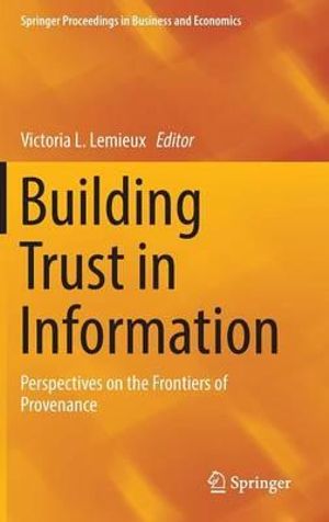 Building Trust in Information : Perspectives on the Frontiers of Provenance - Victoria L. Lemieux