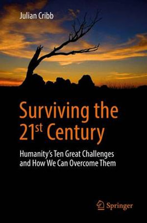 Surviving the 21st Century : Humanity's Ten Great Challenges and How We Can Overcome Them - Julian Cribb