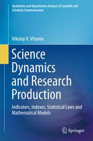 Science Dynamics and Research Production : Indicators, Indexes, Statistical Laws and Mathematical Models - Nikolay K. Vitanov