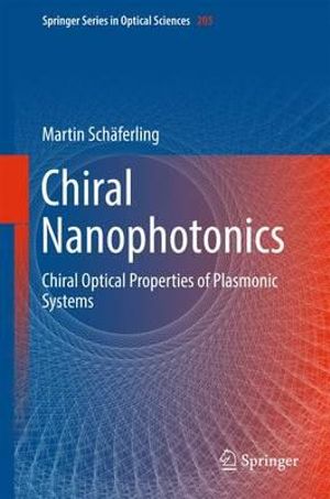 Chiral Nanophotonics : Chiral Optical Properties of Plasmonic Systems - Martin Schäferling