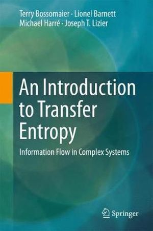 An Introduction to Transfer Entropy : Information Flow in Complex Systems - Terry Bossomaier