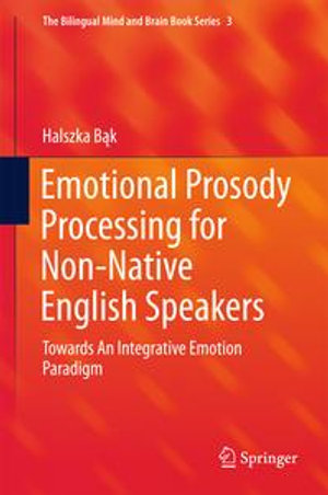 Emotional Prosody Processing for Non-Native English Speakers : Towards An Integrative Emotion Paradigm - Halszka Bak