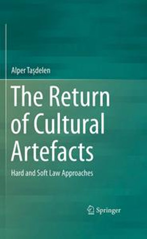 The Return of Cultural Artefacts : Hard and Soft Law Approaches - Alper Ta?delen