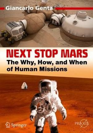 Next Stop Mars : The Why, How, and When of Human Missions - Giancarlo Genta