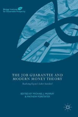 The Job Guarantee and Modern Money Theory : Realizing Keynes's Labor Standard - Michael J. Murray